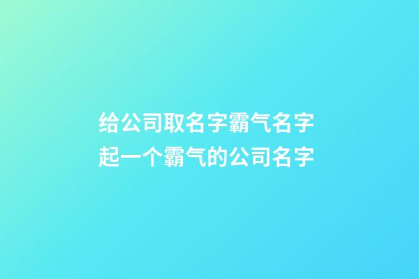 给公司取名字霸气名字 起一个霸气的公司名字-第1张-公司起名-玄机派